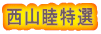 西山睦特選 